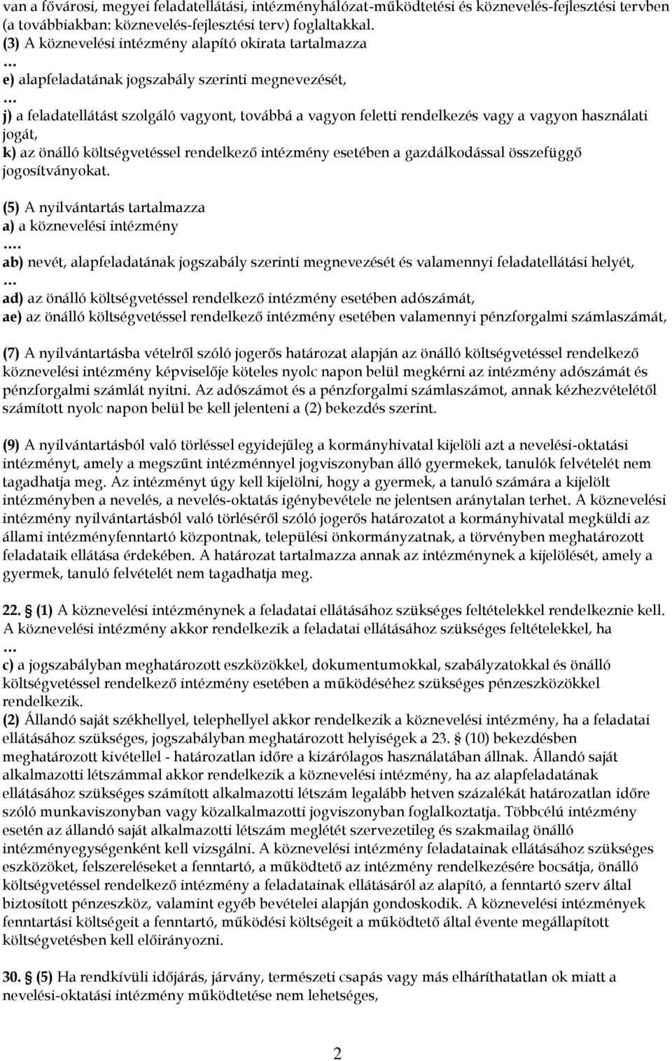 használati jogát, k) az önálló költségvetéssel rendelkező intézmény esetében a gazdálkodással összefüggő jogosítványokat. (5) A nyilvántartás tartalmazza a) a köznevelési intézmény.