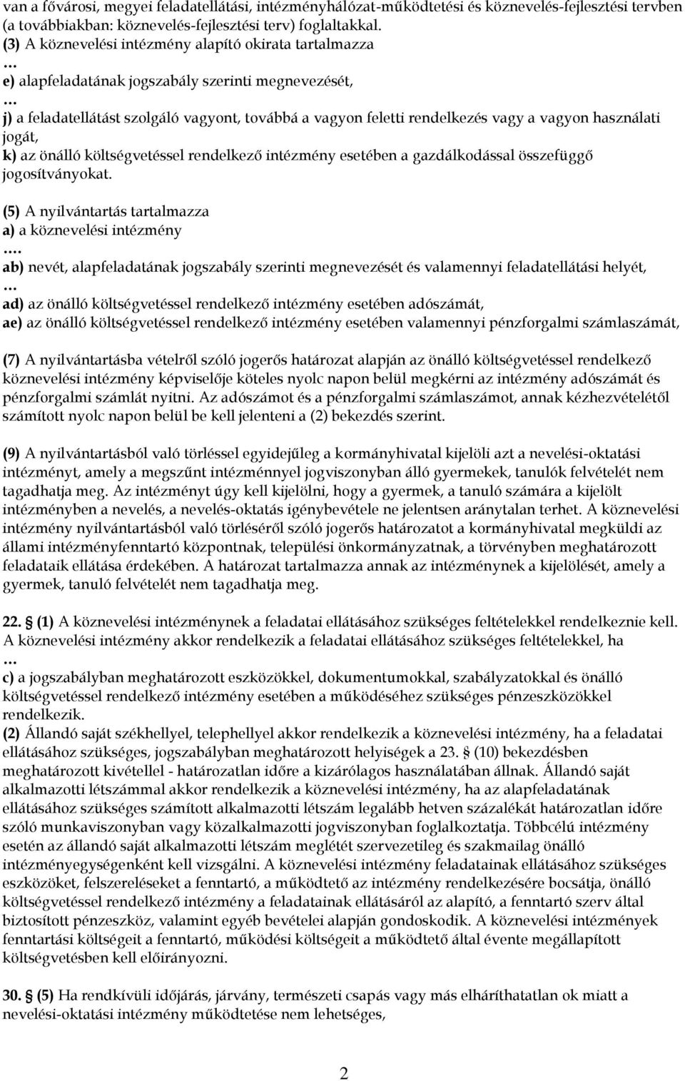 használati jogát, k) az önálló költségvetéssel rendelkező intézmény esetében a gazdálkodással összefüggő jogosítványokat. (5) A nyilvántartás tartalmazza a) a köznevelési intézmény.