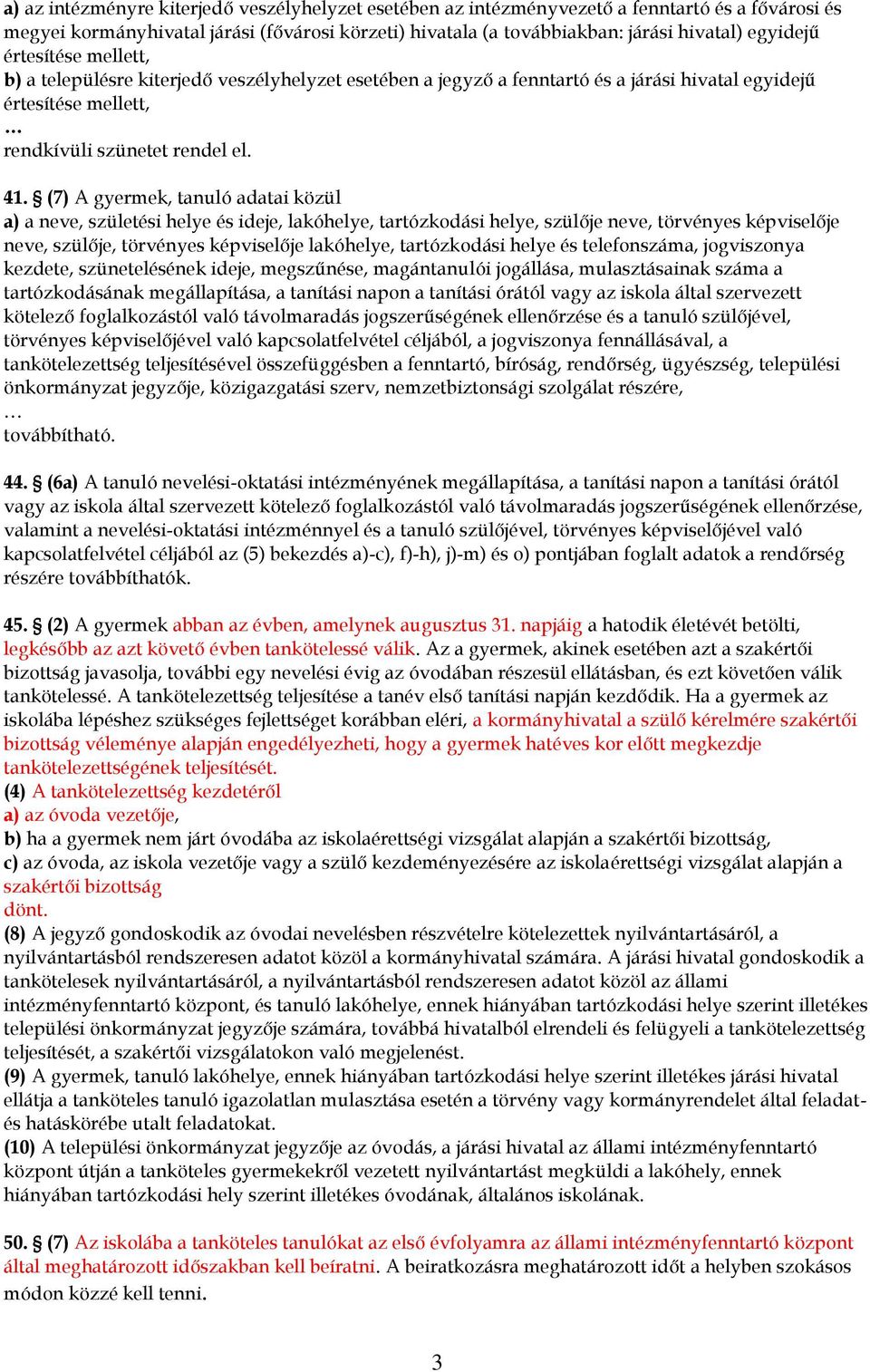 (7) A gyermek, tanuló adatai közül a) a neve, születési helye és ideje, lakóhelye, tartózkodási helye, szülője neve, törvényes képviselője neve, szülője, törvényes képviselője lakóhelye, tartózkodási