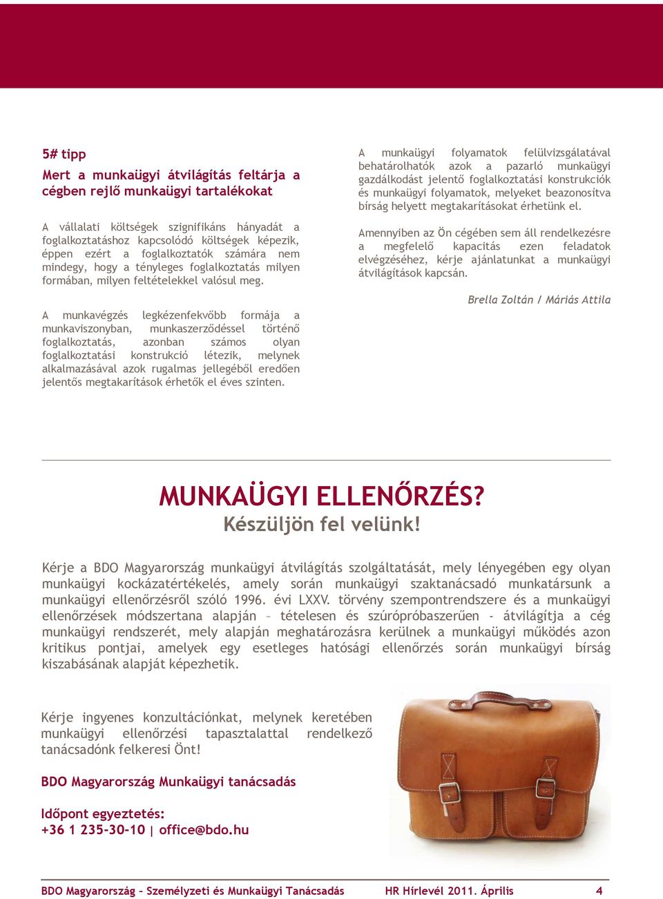 A munkavégzés legkézenfekvőbb formája a munkaviszonyban, munkaszerződéssel történő foglalkoztatás, azonban számos olyan foglalkoztatási konstrukció létezik, melynek alkalmazásával azok rugalmas