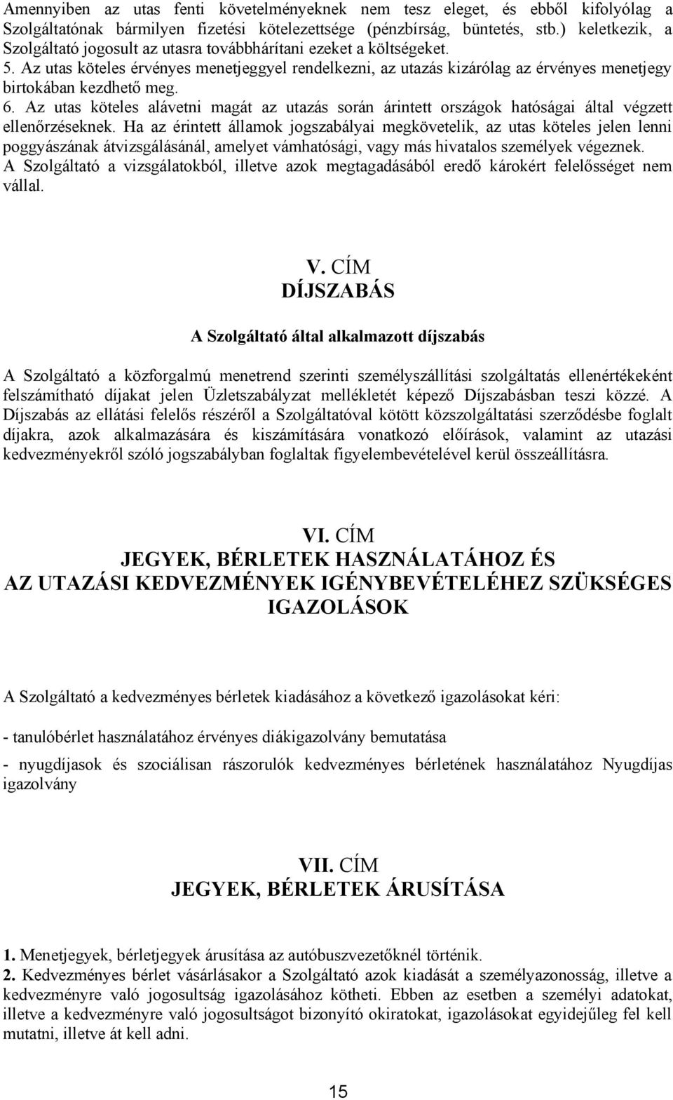 Az utas köteles érvényes menetjeggyel rendelkezni, az utazás kizárólag az érvényes menetjegy birtokában kezdhető meg. 6.