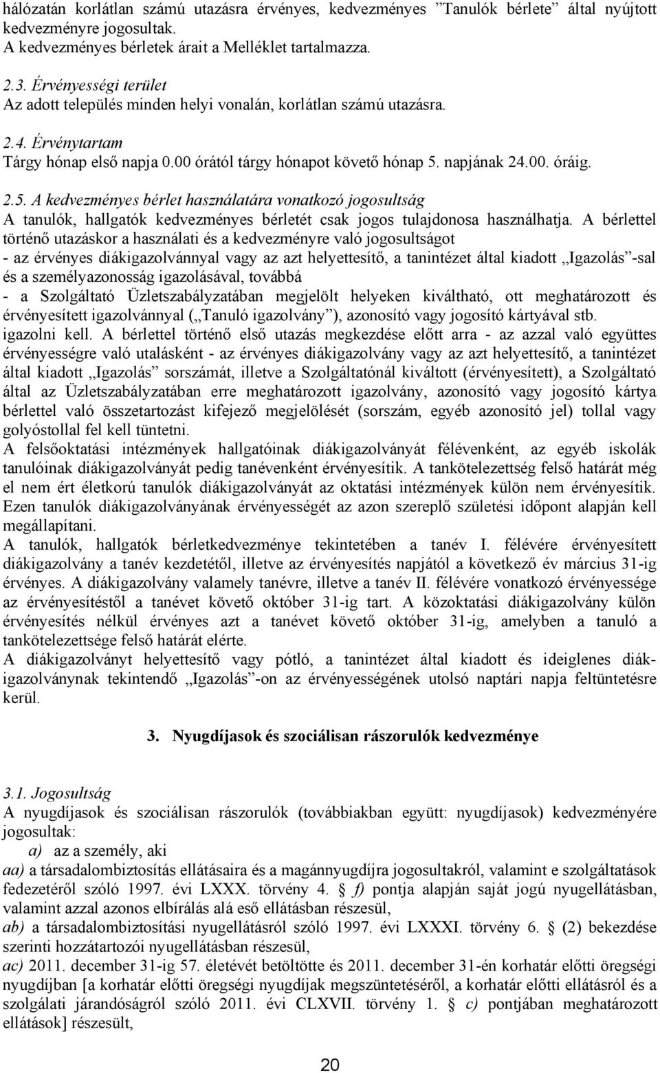 napjának 24.00. óráig. 2.5. A kedvezményes bérlet használatára vonatkozó jogosultság A tanulók, hallgatók kedvezményes bérletét csak jogos tulajdonosa használhatja.