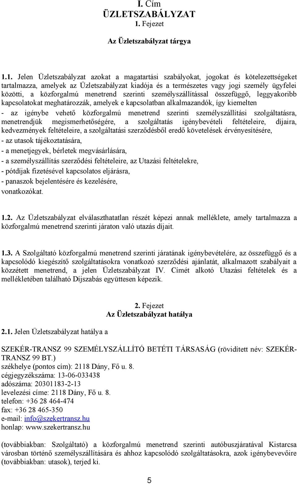 1. Jelen Üzletszabályzat azokat a magatartási szabályokat, jogokat és kötelezettségeket tartalmazza, amelyek az Üzletszabályzat kiadója és a természetes vagy jogi személy ügyfelei közötti, a