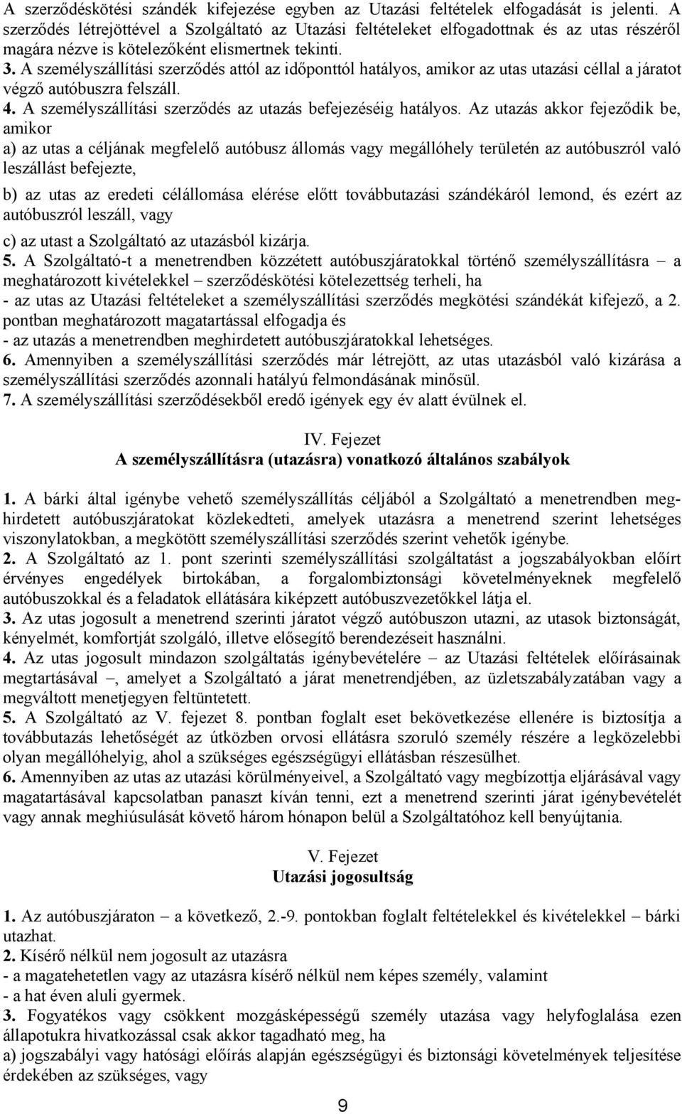 A személyszállítási szerződés attól az időponttól hatályos, amikor az utas utazási céllal a járatot végző autóbuszra felszáll. 4. A személyszállítási szerződés az utazás befejezéséig hatályos.