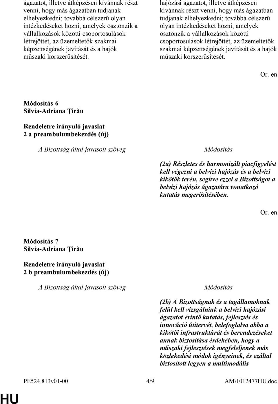 hajózási   6 2 a preambulumbekezdés (új) (2a) Részletes és harmonizált piacfigyelést kell végezni a belvízi hajózás és a belvízi kikötők terén, segítve ezzel a Bizottságot a belvízi hajózás ágazatára