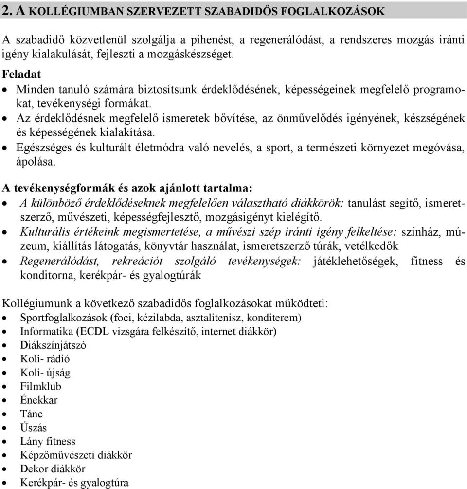 Az érdeklődésnek megfelelő ismeretek bővítése, az önművelődés igényének, készségének és képességének kialakítása.