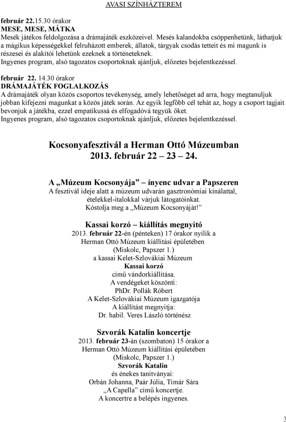 Ingyenes program, alsó tagozatos csoportoknak ajánljuk, előzetes bejelentkezéssel. február 22. 14.