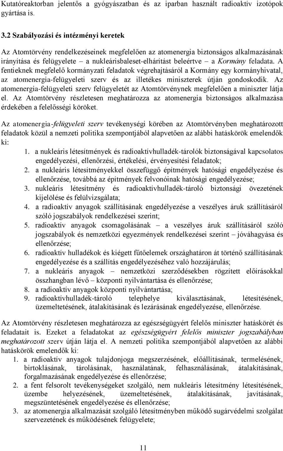 feladata. A fentieknek megfelelő kormányzati feladatok végrehajtásáról a Kormány egy kormányhivatal, az atomenergia-felügyeleti szerv és az illetékes miniszterek útján gondoskodik.