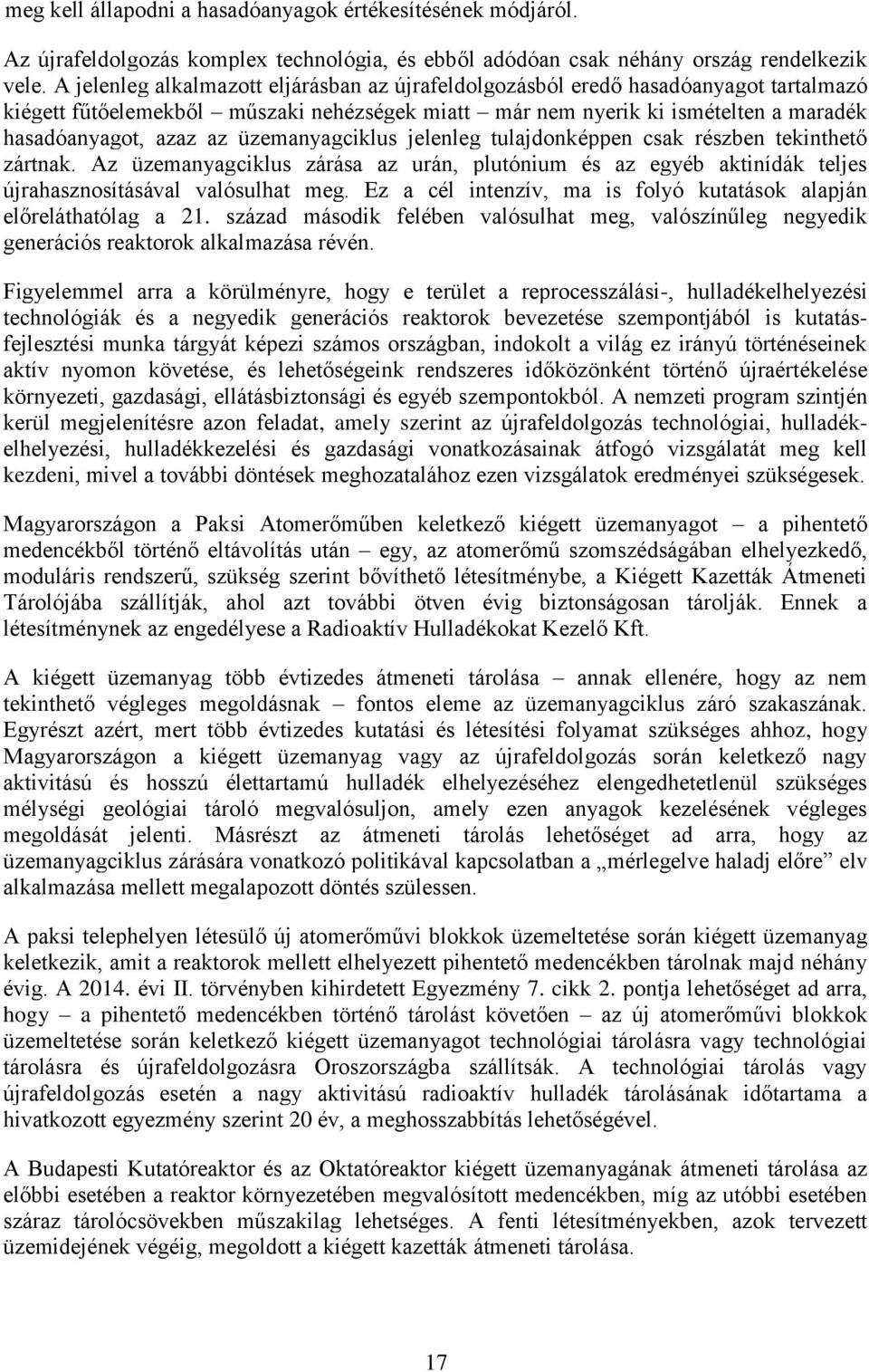 üzemanyagciklus jelenleg tulajdonképpen csak részben tekinthető zártnak. Az üzemanyagciklus zárása az urán, plutónium és az egyéb aktinídák teljes újrahasznosításával valósulhat meg.