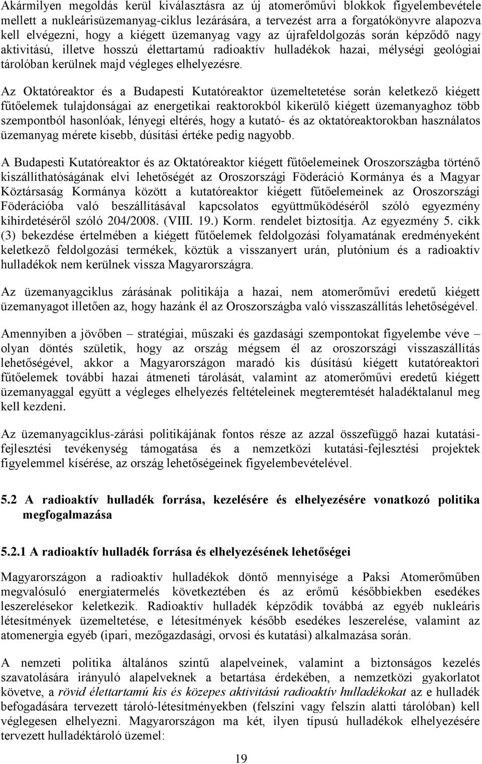 Az Oktatóreaktor és a Budapesti Kutatóreaktor üzemeltetetése során keletkező kiégett fűtőelemek tulajdonságai az energetikai reaktorokból kikerülő kiégett üzemanyaghoz több szempontból hasonlóak,