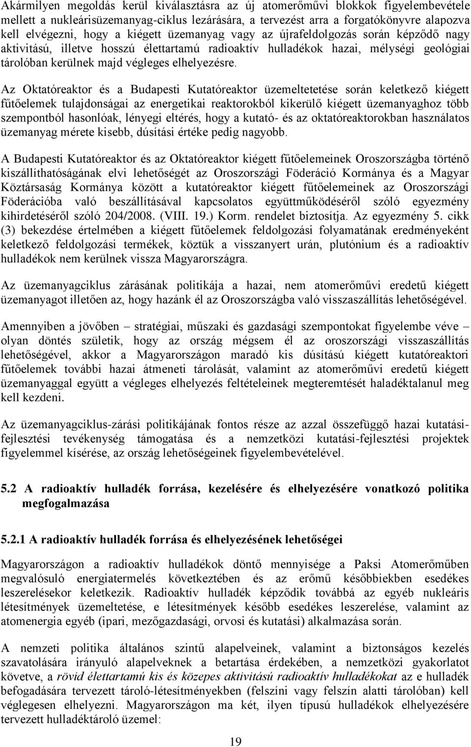 Az Oktatóreaktor és a Budapesti Kutatóreaktor üzemeltetetése során keletkező kiégett fűtőelemek tulajdonságai az energetikai reaktorokból kikerülő kiégett üzemanyaghoz több szempontból hasonlóak,