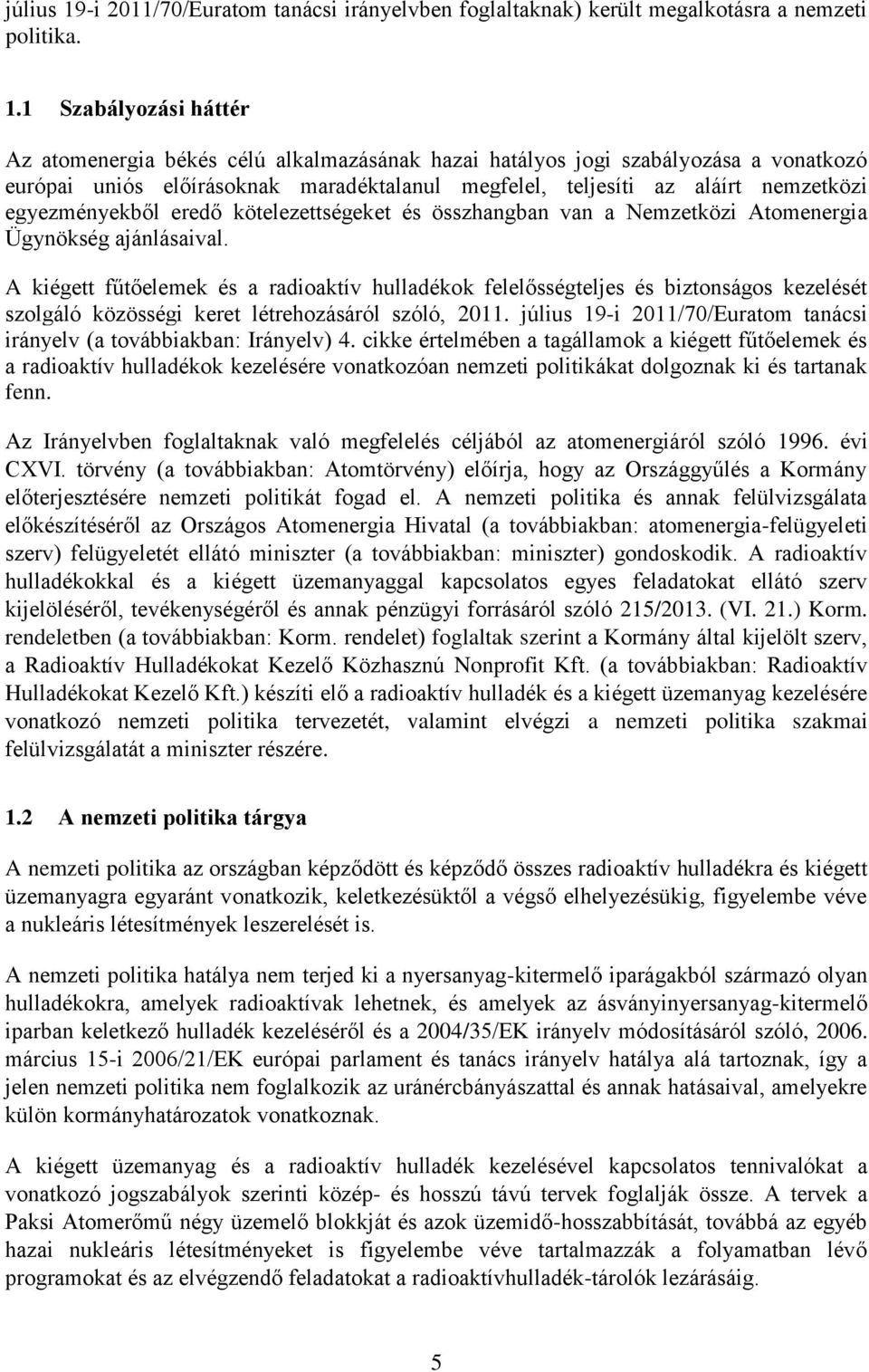 1 Szabályozási háttér Az atomenergia békés célú alkalmazásának hazai hatályos jogi szabályozása a vonatkozó európai uniós előírásoknak maradéktalanul megfelel, teljesíti az aláírt nemzetközi