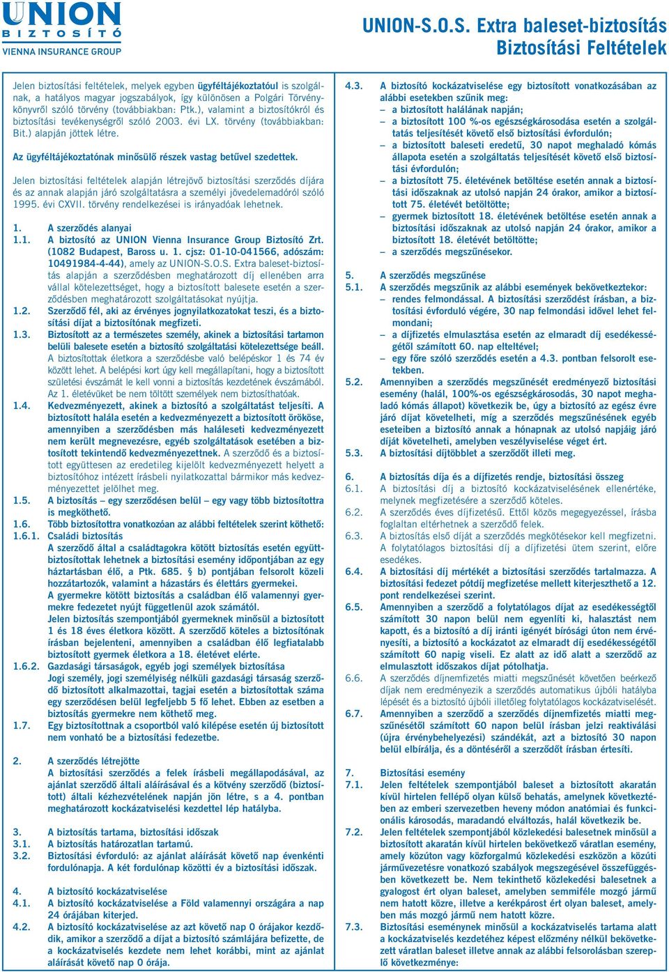 Törvénykönyvről szóló törvény (továbbiakban: Ptk.), valamint a biztosítókról és biztosítási tevékenységről szóló 2003. évi LX. törvény (továbbiakban: Bit.) alapján jöttek létre.