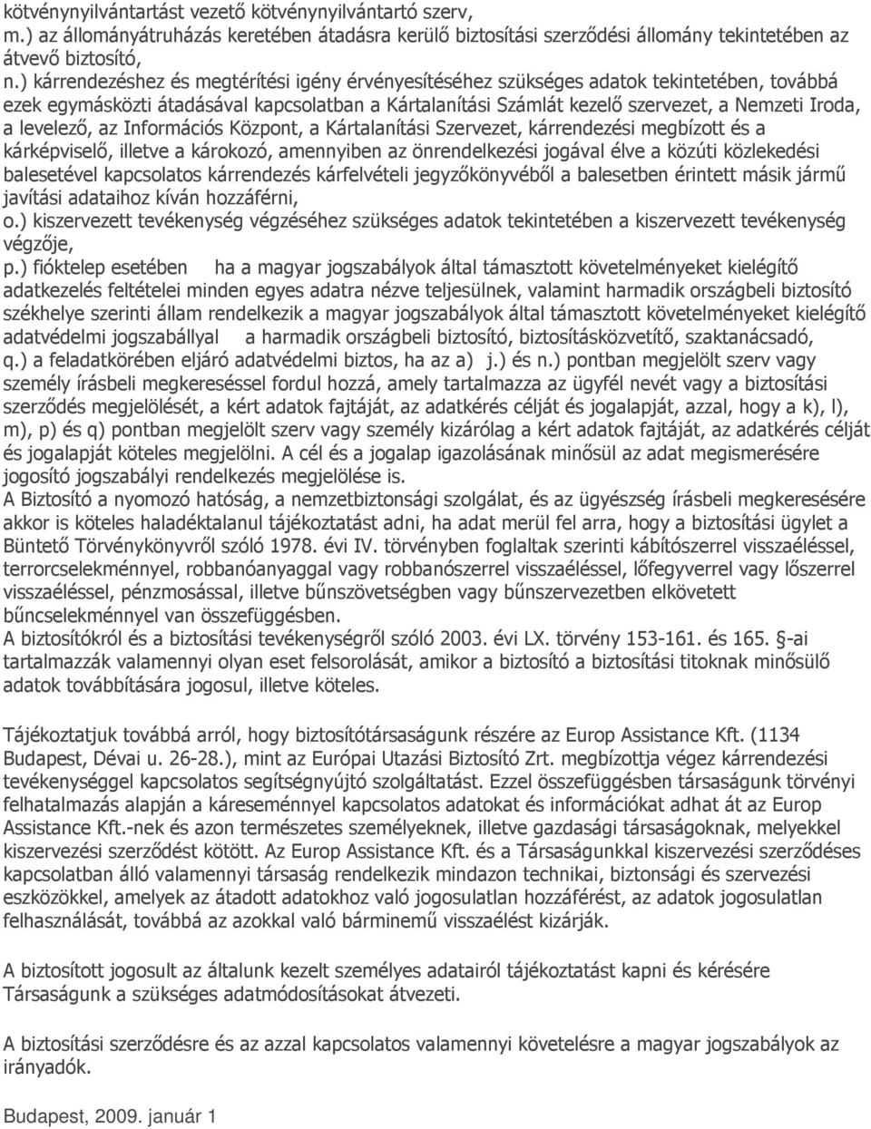 levelező, az Információs Központ, a Kártalanítási Szervezet, kárrendezési megbízott és a kárképviselő, illetve a károkozó, amennyiben az önrendelkezési jogával élve a közúti közlekedési balesetével