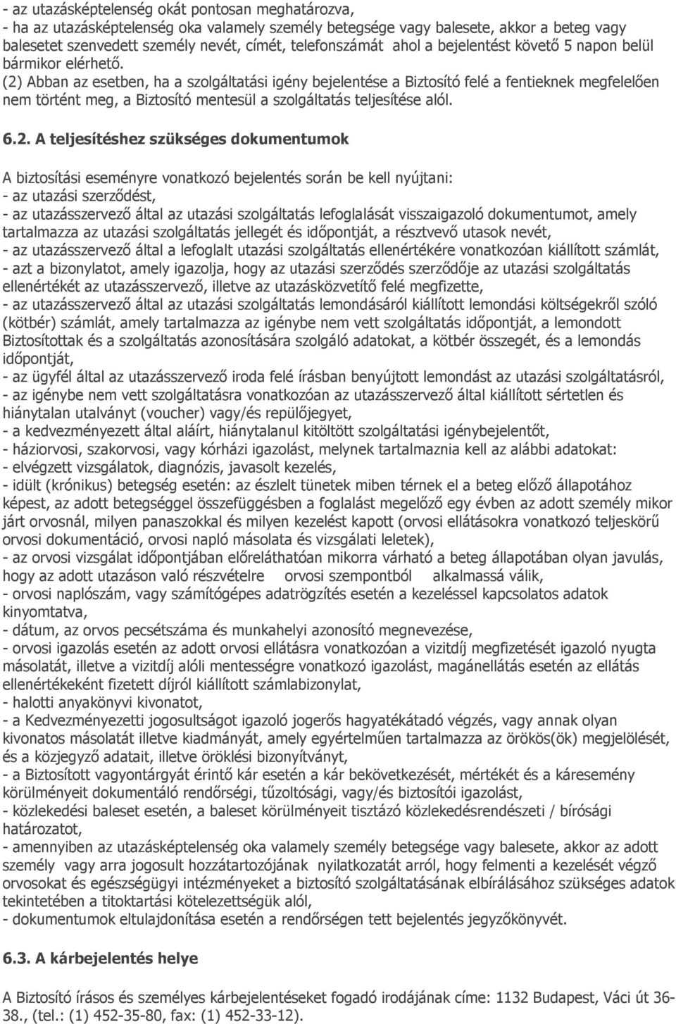 (2) Abban az esetben, ha a szolgáltatási igény bejelentése a Biztosító felé a fentieknek megfelelően nem történt meg, a Biztosító mentesül a szolgáltatás teljesítése alól. 6.2. A teljesítéshez