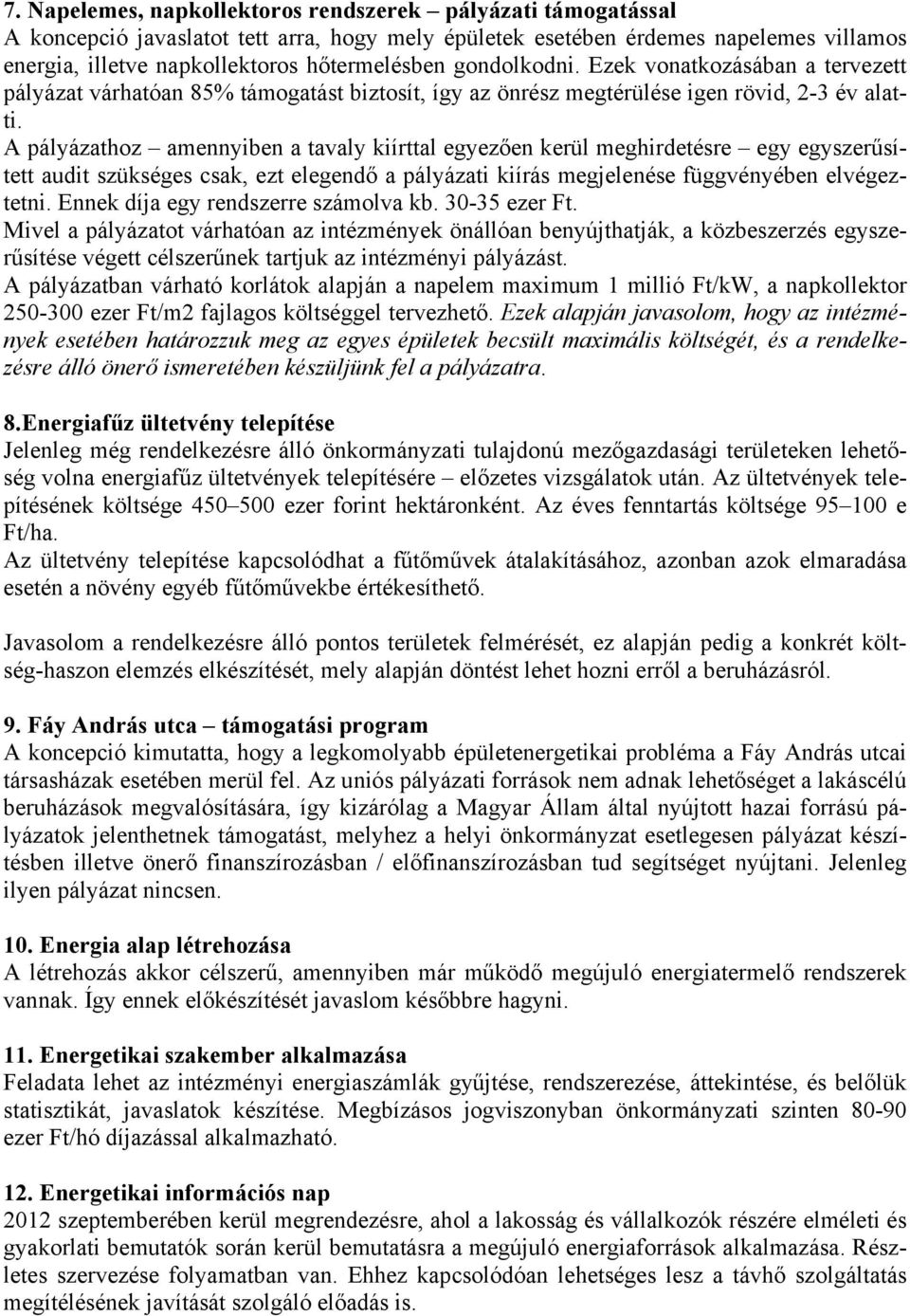 A pályázathoz amennyiben a tavaly kiírttal egyezően kerül meghirdetésre egy egyszerűsített audit szükséges csak, ezt elegendő a pályázati kiírás megjelenése függvényében elvégeztetni.