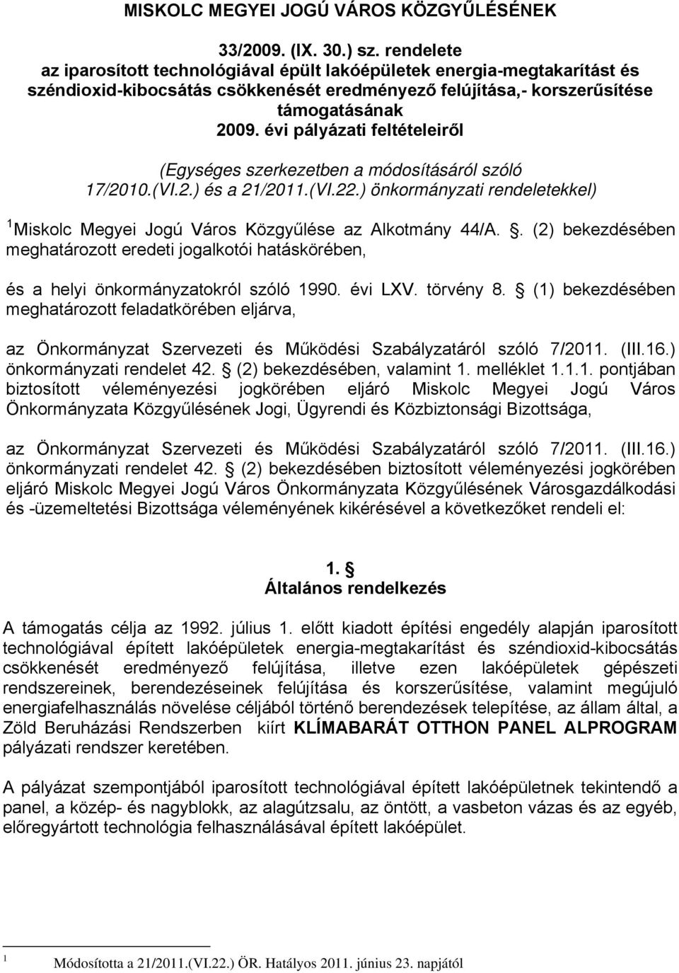 évi pályázati feltételeiről (Egységes szerkezetben a módosításáról szóló 17/2010.(VI.2.) és a 21/2011.(VI.22.) önkormányzati rendeletekkel) 1 Miskolc Megyei Jogú Város Közgyűlése az Alkotmány 44/A.