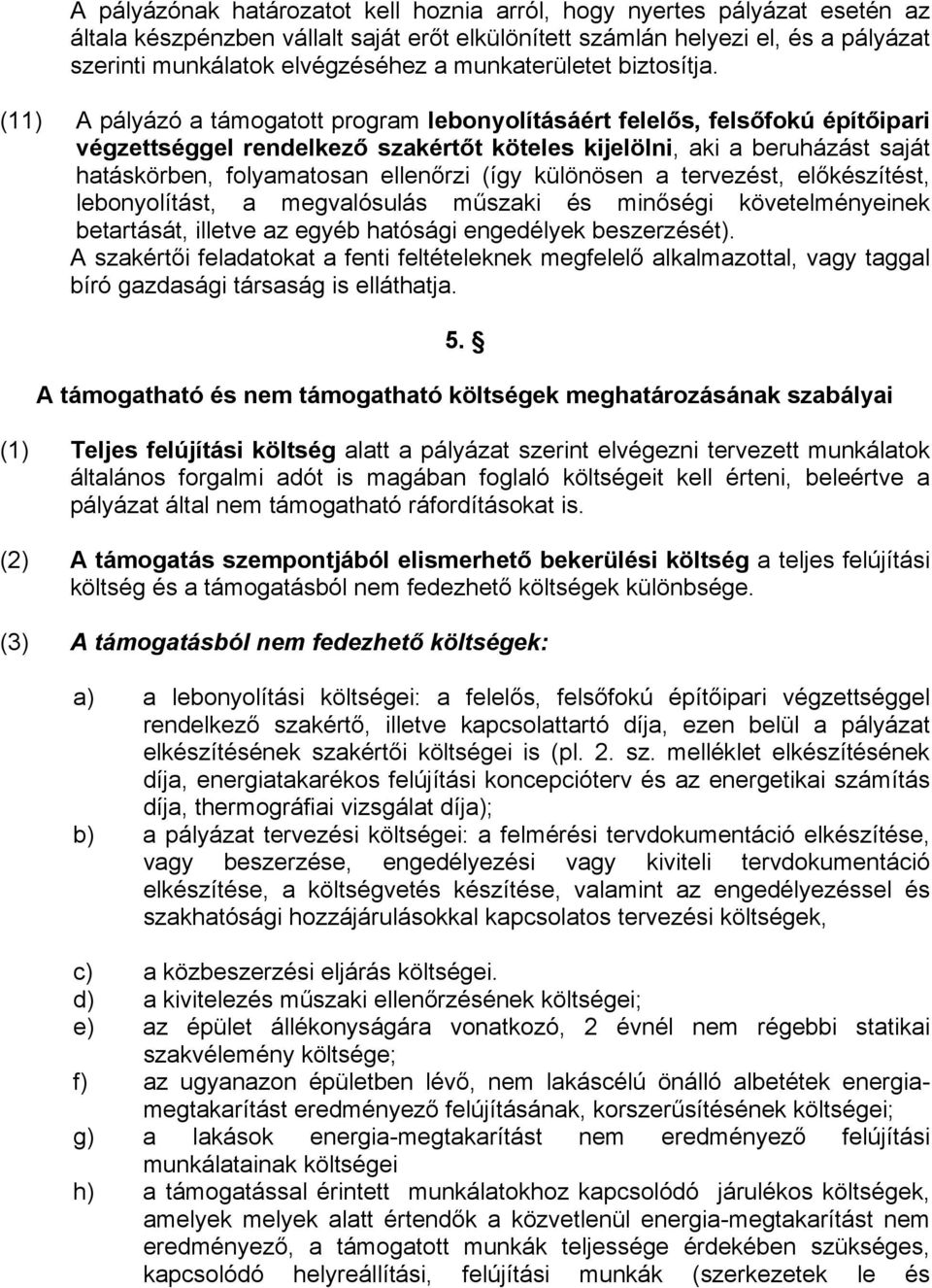 (11) A pályázó a támogatott program lebonyolításáért felelős, felsőfokú építőipari végzettséggel rendelkező szakértőt köteles kijelölni, aki a beruházást saját hatáskörben, folyamatosan ellenőrzi
