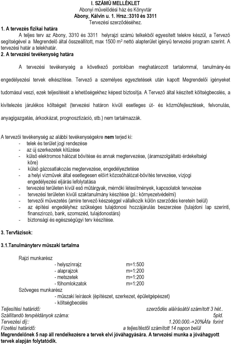 A tervezés fizikai határa A teljes terv az Abony, 3310 és 3311 helyrajzi számú telkekből egyesített telekre készül, a Tervező segítségével a Megrendelő által összeállított, max 1500 m 2 nettó