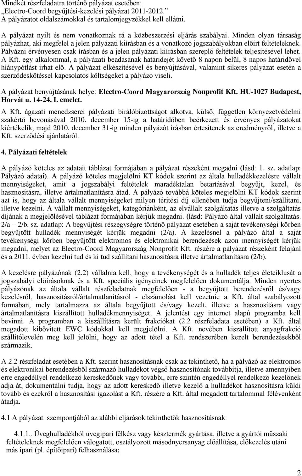 Pályázni érvényesen csak írásban és a jelen pályázati kiírásban szereplő feltételek teljesítésével lehet. A Kft.