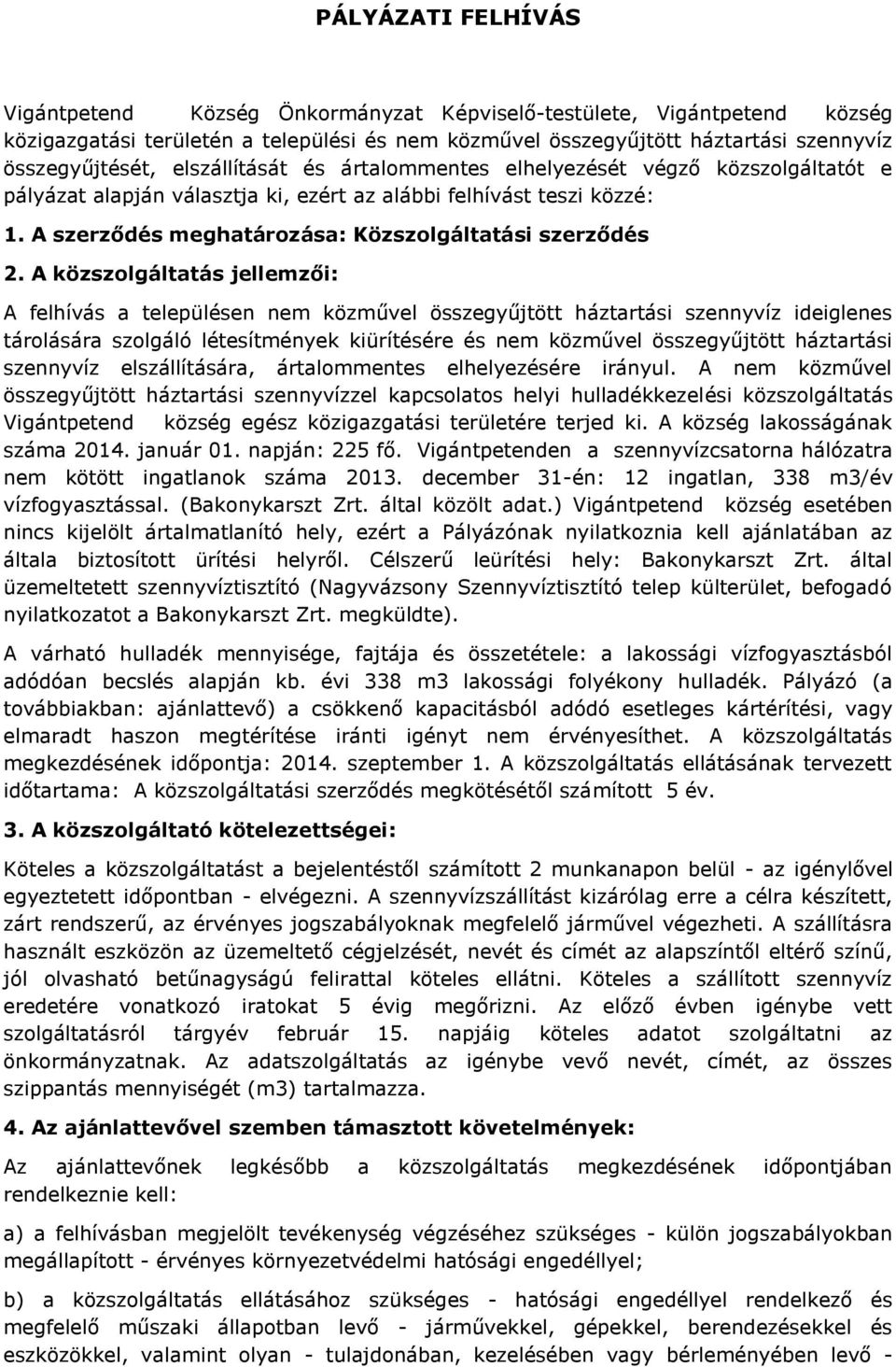 A közszolgáltatás jellemzői: A felhívás a településen nem közművel összegyűjtött háztartási szennyvíz ideiglenes tárolására szolgáló létesítmények kiürítésére és nem közművel összegyűjtött háztartási