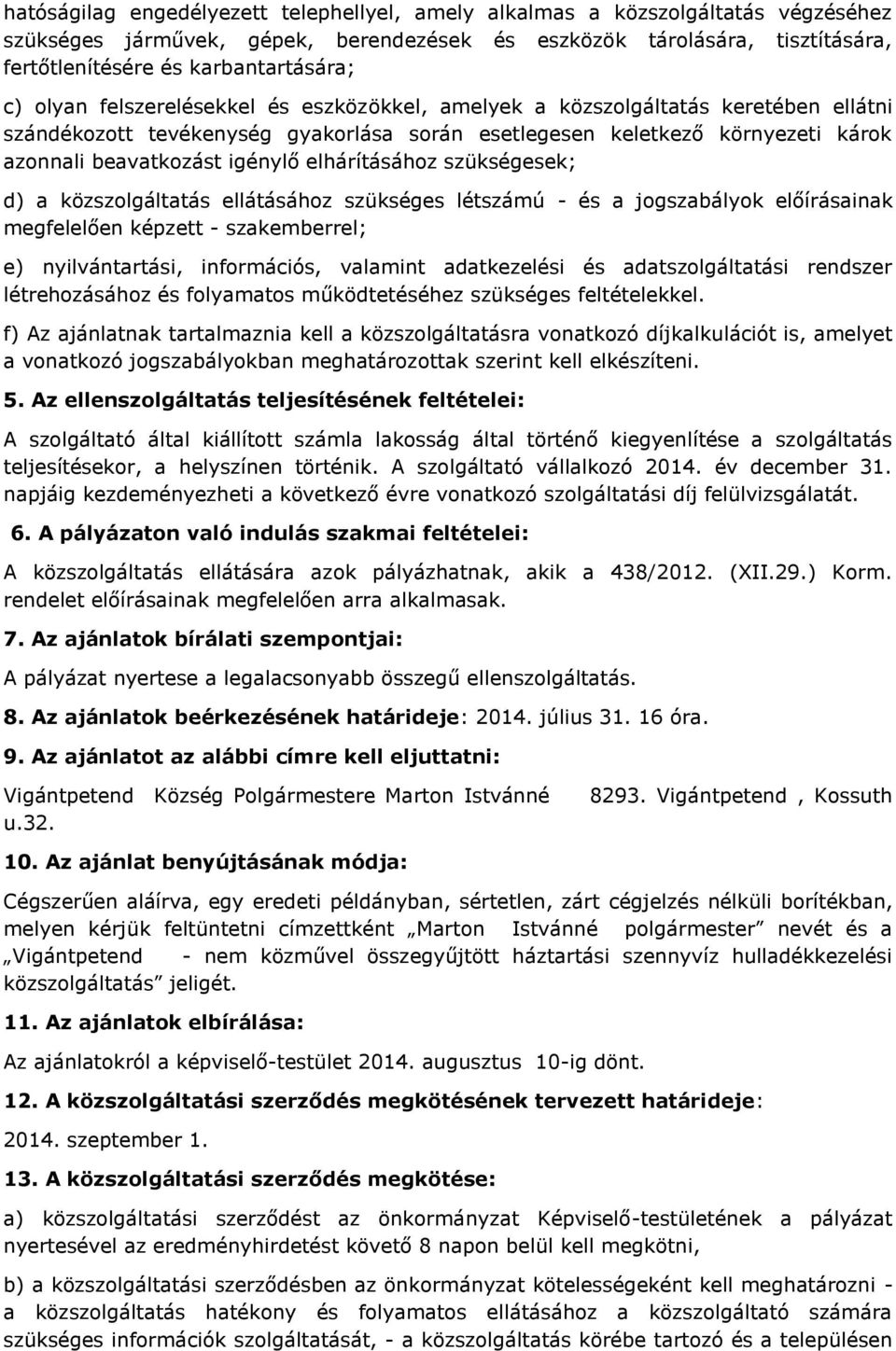 elhárításához szükségesek; d) a közszolgáltatás ellátásához szükséges létszámú - és a jogszabályok előírásainak megfelelően képzett - szakemberrel; e) nyilvántartási, információs, valamint