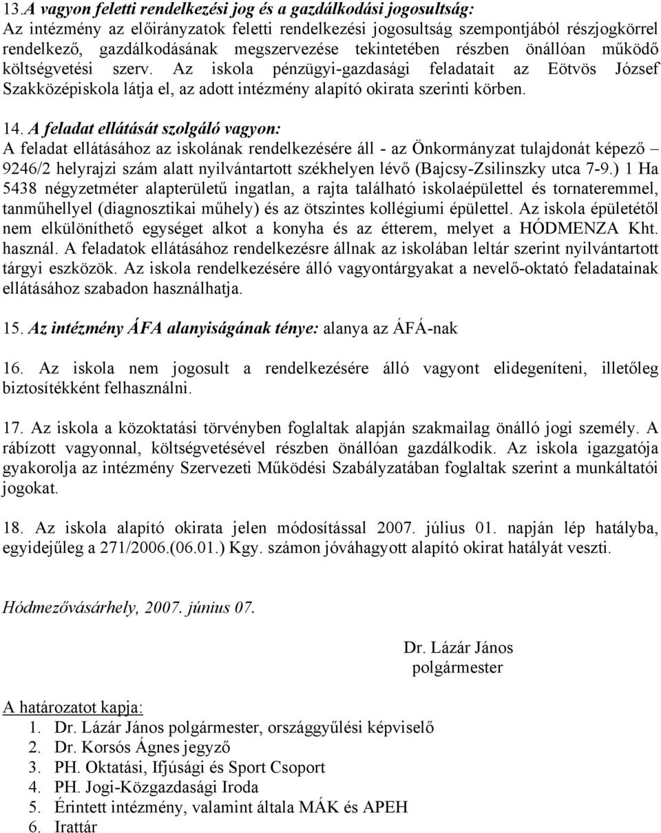 Az iskola pénzügyi-gazdasági feladatait az Eötvös József Szakközépiskola látja el, az adott intézmény alapító okirata szerinti körben. 14.