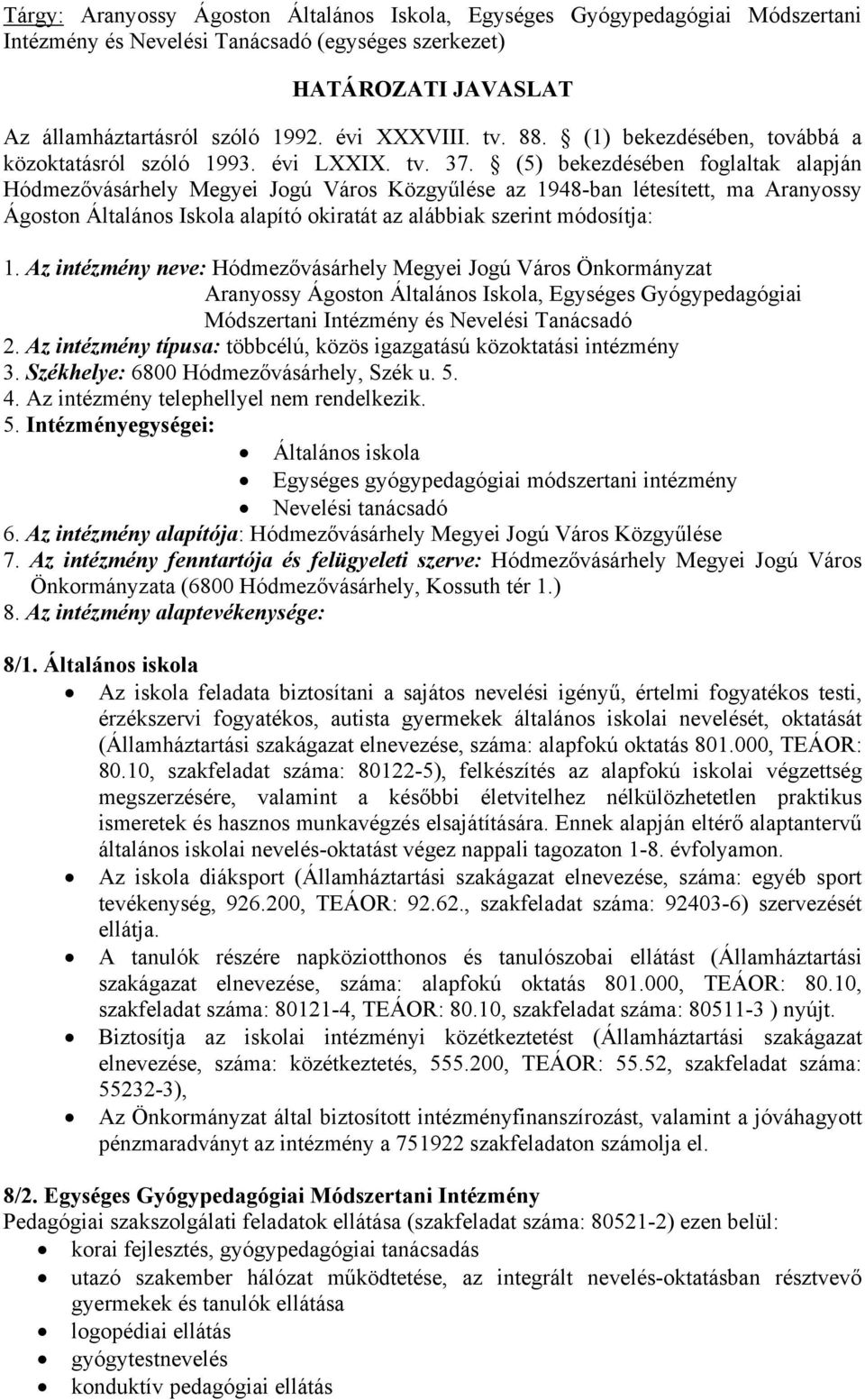 (5) bekezdésében foglaltak alapján Hódmezővásárhely Megyei Jogú Város Közgyűlése az 1948-ban létesített, ma Aranyossy Ágoston Általános Iskola alapító okiratát az alábbiak szerint módosítja: 1.