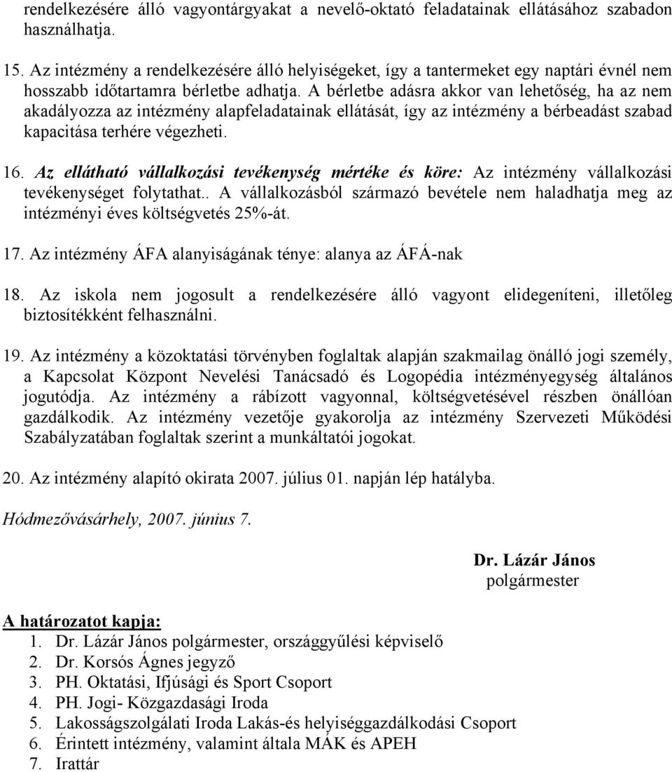 A bérletbe adásra akkor van lehetőség, ha az nem akadályozza az intézmény alapfeladatainak ellátását, így az intézmény a bérbeadást szabad kapacitása terhére végezheti. 16.