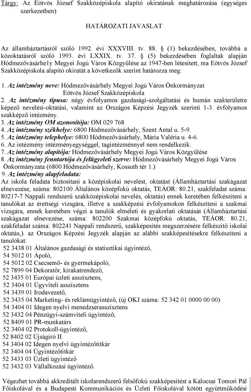 (5) bekezdésében foglaltak alapján Hódmezővásárhe1y Megyei Jogú Város Közgyűlése az 1947-ben létesített, ma Eötvös József Szakközépiskola alapító okiratát a következők szerint határozza meg: 1.