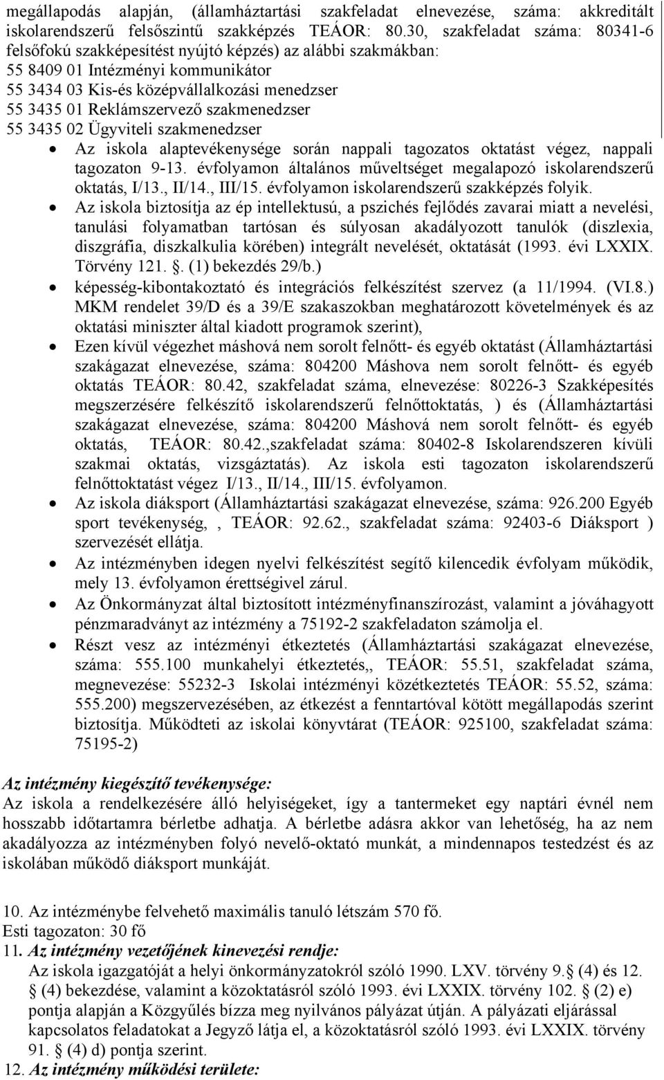 szakmenedzser 55 3435 02 Ügyviteli szakmenedzser Az iskola alaptevékenysége során nappali tagozatos oktatást végez, nappali tagozaton 9-13.