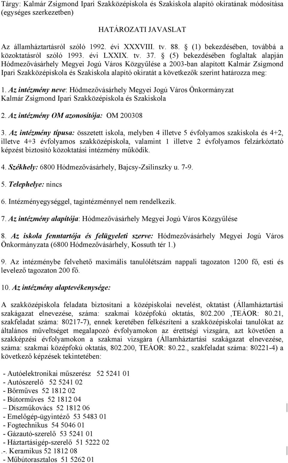 (5) bekezdésében foglaltak alapján Hódmezővásárhely Megyei Jogú Város Közgyűlése a 2003-ban alapított Kalmár Zsigmond Ipari Szakközépiskola és Szakiskola alapító okiratát a következők szerint