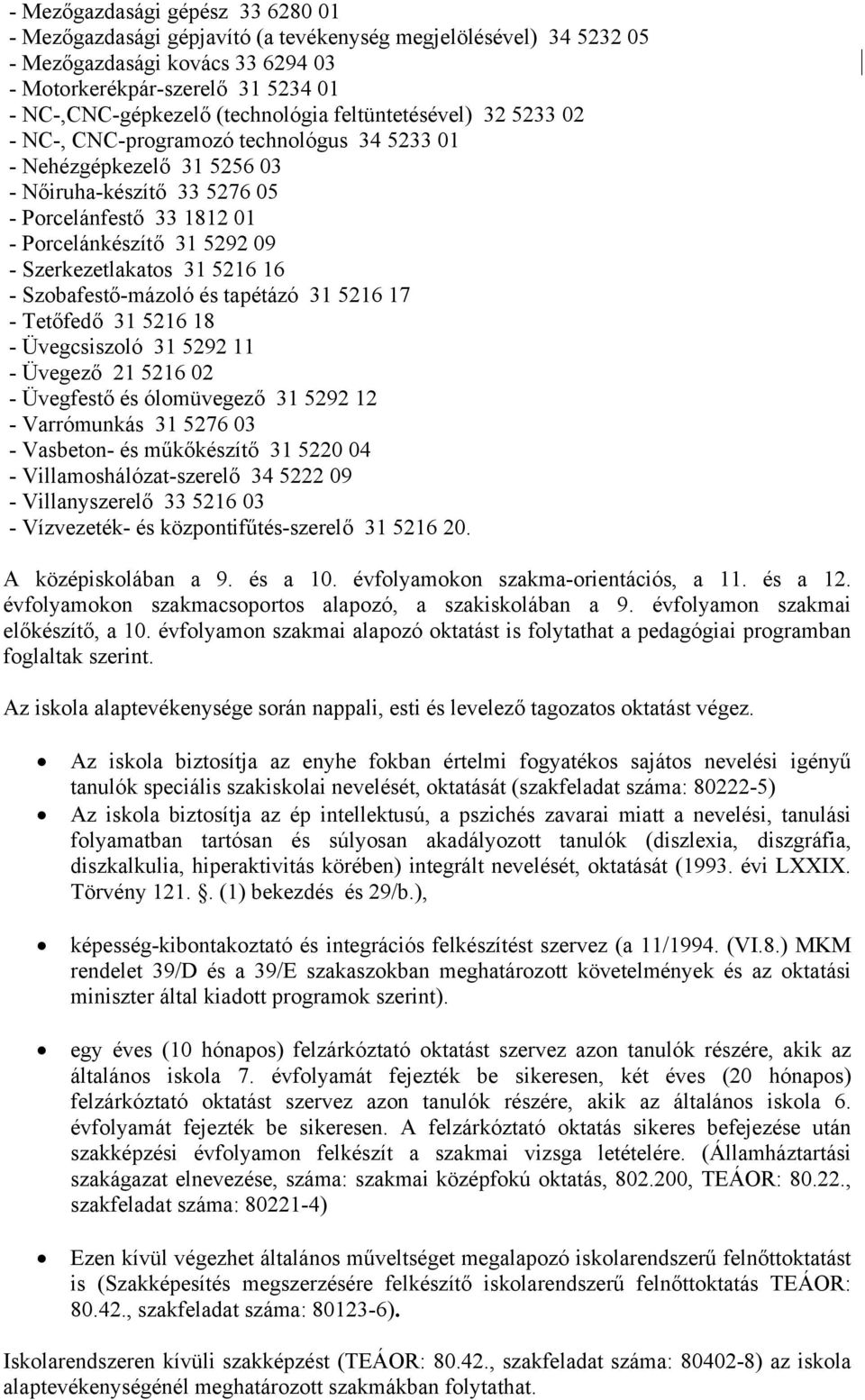 - Szerkezetlakatos 31 5216 16 - Szobafestő-mázoló és tapétázó 31 5216 17 - Tetőfedő 31 5216 18 - Üvegcsiszoló 31 5292 11 - Üvegező 21 5216 02 - Üvegfestő és ólomüvegező 31 5292 12 - Varrómunkás 31