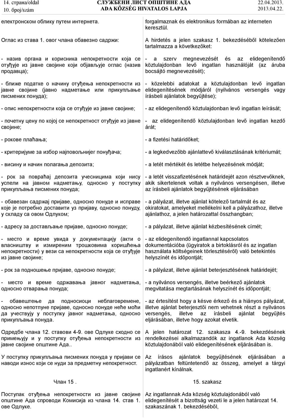 својине (јавно надметање или прикупљање писмених понуда); - опис непокретности која се отуђује из јавне својине; - почетну цену по којој се непокретност отуђује из јавне својине; - рокове плаћања; -