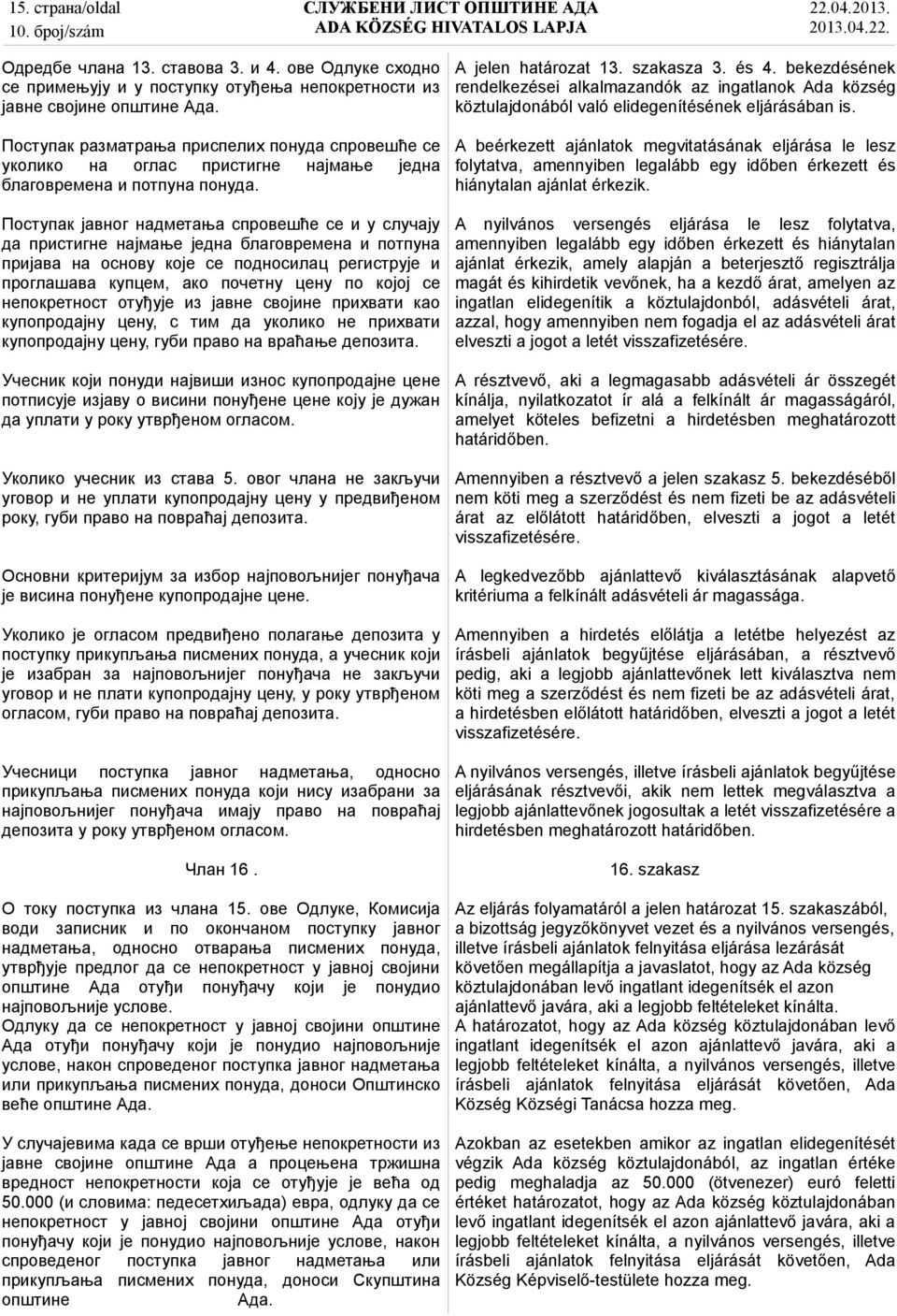 Поступак јавног надметања спровешће се и у случају да пристигне најмање једна благовремена и потпуна пријава на основу које се подносилац региструје и проглашава купцем, ако почетну цену по којој се