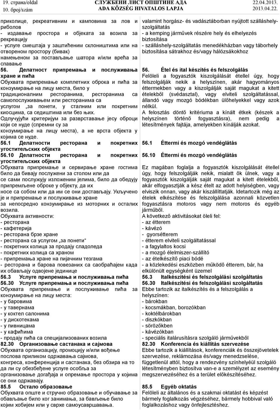 Делатност припремања и послуживања хране и пића Обухвата припремање комплетних оброка и пића за конзумирање на лицу места, било у традиционалним ресторанима, ресторанима са самопослуживањем или