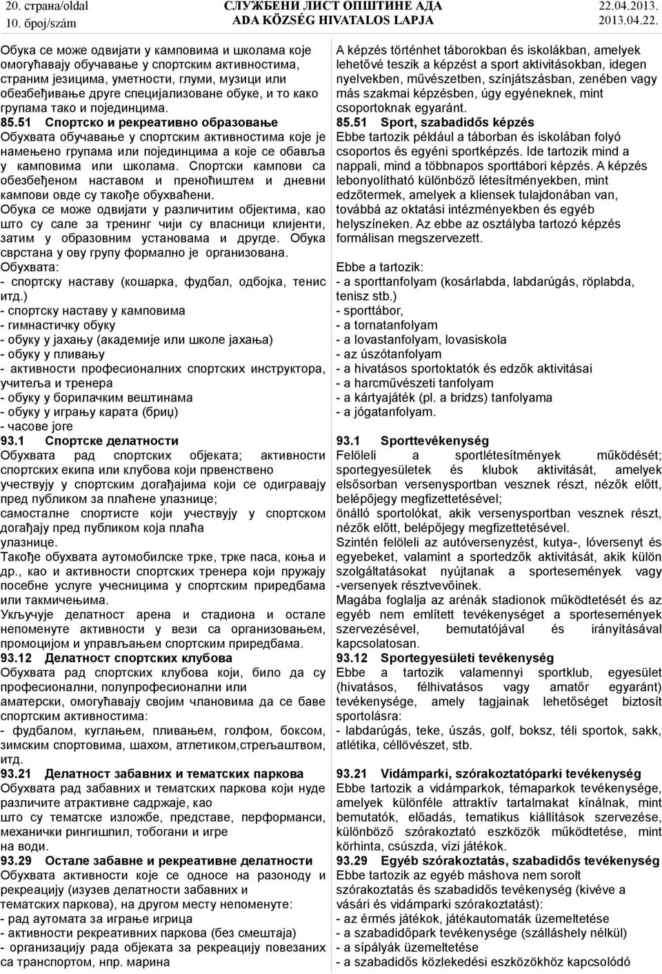 51 Спортско и рекреативно образовање Обухвата обучавање у спортским активностима које је намењено групама или појединцима а које се обавља у камповима или школама.