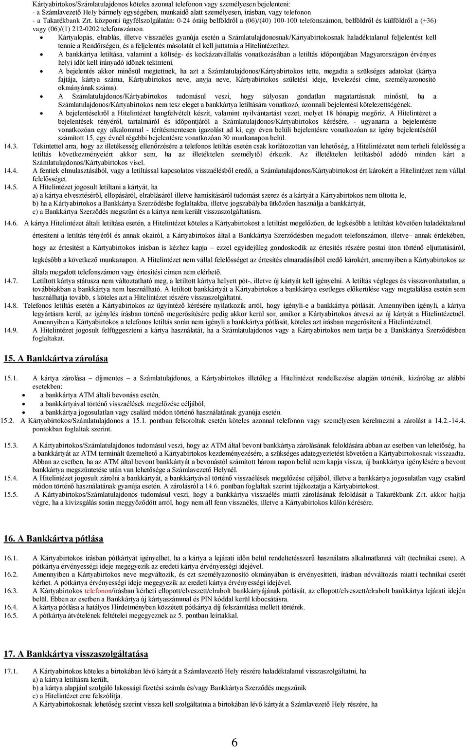 Kártyalopás, elrablás, illetve visszaélés gyanúja esetén a Számlatulajdonosnak/Kártyabirtokosnak haladéktalanul feljelentést kell tennie a Rendőrségen, és a feljelentés másolatát el kell juttatnia a