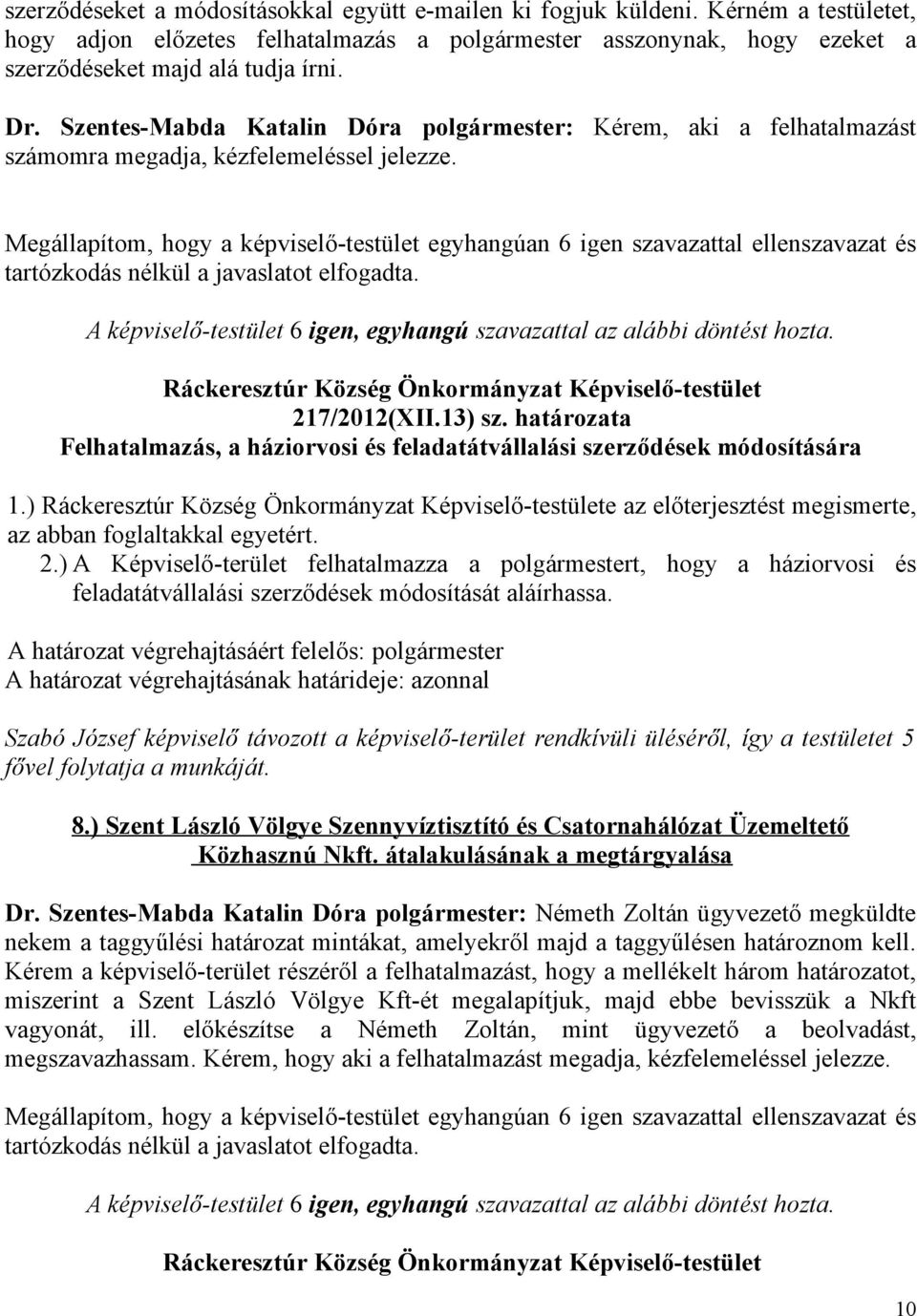 A képviselő-testület 6 igen, egyhangú szavazattal az alábbi döntést hozta. 217/2012(XII.13) sz. határozata Felhatalmazás, a háziorvosi és feladatátvállalási szerződések módosítására 1.