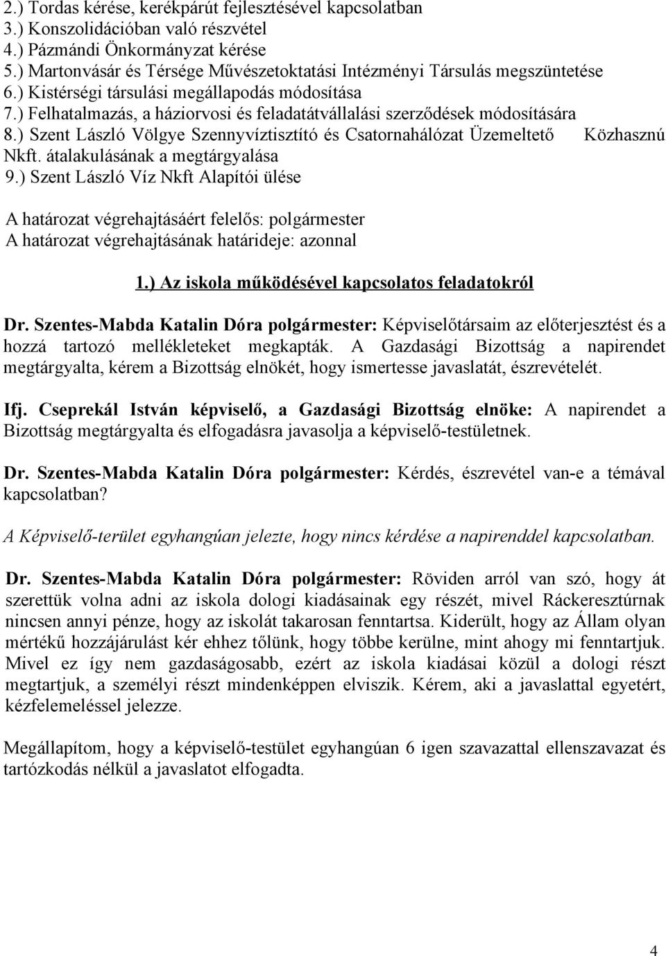 ) Felhatalmazás, a háziorvosi és feladatátvállalási szerződések módosítására 8.) Szent László Völgye Szennyvíztisztító és Csatornahálózat Üzemeltető Közhasznú Nkft. átalakulásának a megtárgyalása 9.