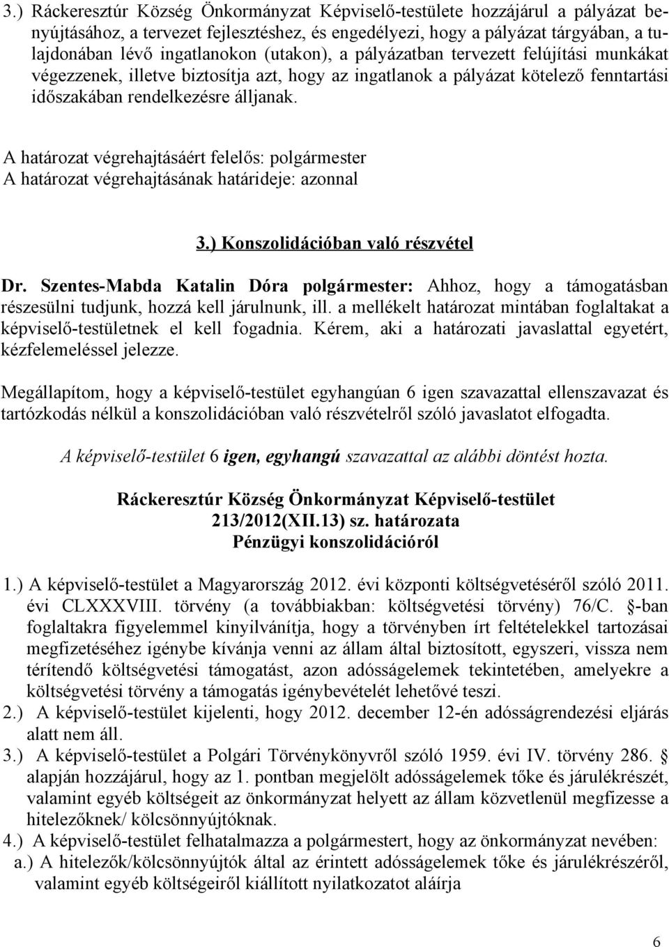 Szentes-Mabda Katalin Dóra polgármester: Ahhoz, hogy a támogatásban részesülni tudjunk, hozzá kell járulnunk, ill. a mellékelt határozat mintában foglaltakat a képviselő-testületnek el kell fogadnia.