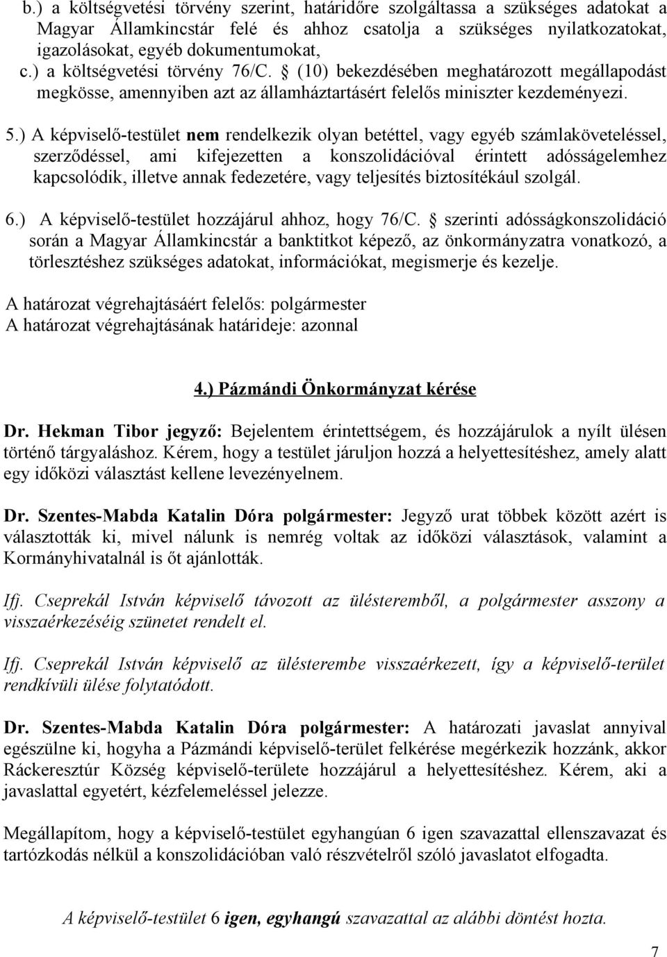 ) A képviselő-testület nem rendelkezik olyan betéttel, vagy egyéb számlaköveteléssel, szerződéssel, ami kifejezetten a konszolidációval érintett adósságelemhez kapcsolódik, illetve annak fedezetére,