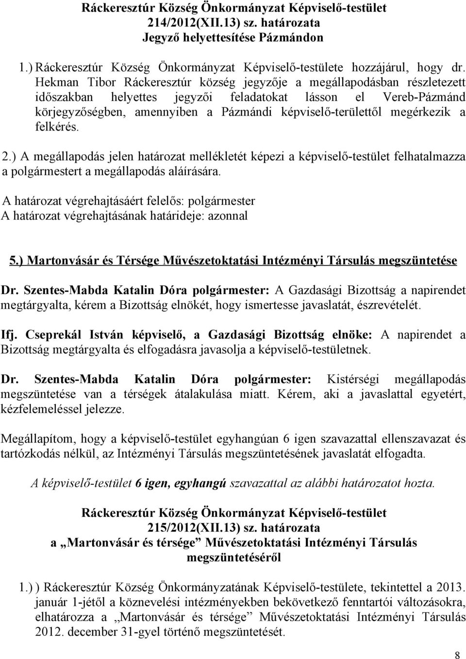 megérkezik a felkérés. 2.) A megállapodás jelen határozat mellékletét képezi a képviselő-testület felhatalmazza a polgármestert a megállapodás aláírására. 5.