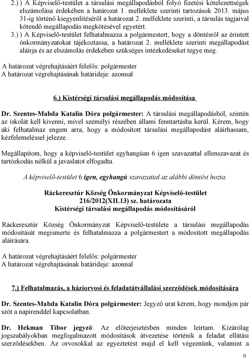 melléklete szerinti megállapodást aláírja és az elszámolás érdekében szükséges intézkedéseket tegye meg. 6.) Kistérségi társulási megállapodás módosítása Dr.