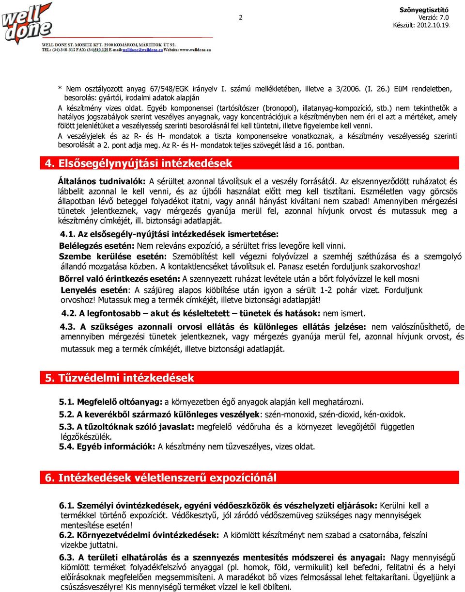 ) nem tekinthetők a hatályos jogszabályok szerint veszélyes anyagnak, vagy koncentrációjuk a készítményben nem éri el azt a mértéket, amely fölött jelenlétüket a veszélyesség szerinti besorolásnál