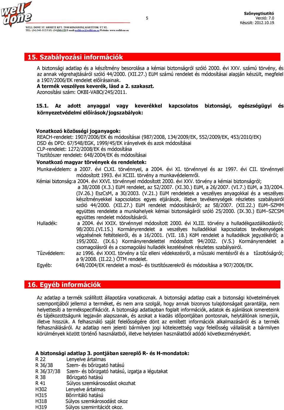 07/2006/EK rendelet előírásainak. A termék veszélyes keverék, lásd a 2. szakaszt. Azonosítási szám: OKBI-VABO/245/2011