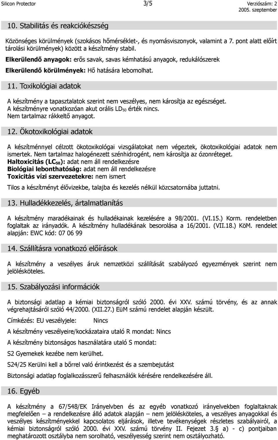 Toxikológiai adatok A készítmény a tapasztalatok szerint nem veszélyes, nem károsítja az egészséget. A készítményre vonatkozóan akut orális LD 50 érték nincs. Nem tartalmaz rákkeltő anyagot. 12.