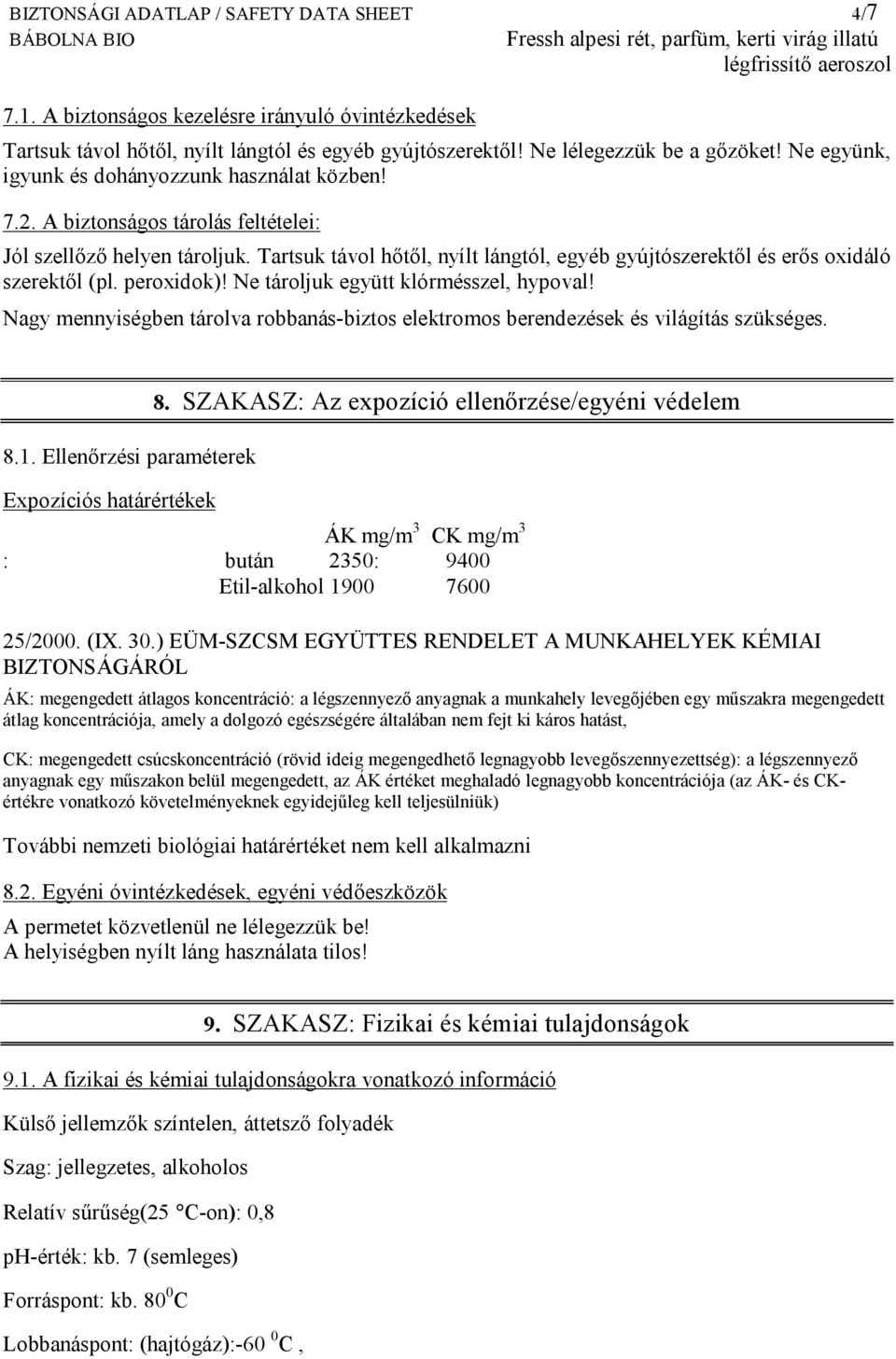 Tartsuk távol hőtől, nyílt lángtól, egyéb gyújtószerektől és erős oxidáló szerektől (pl. peroxidok)! Ne tároljuk együtt klórmésszel, hypoval!