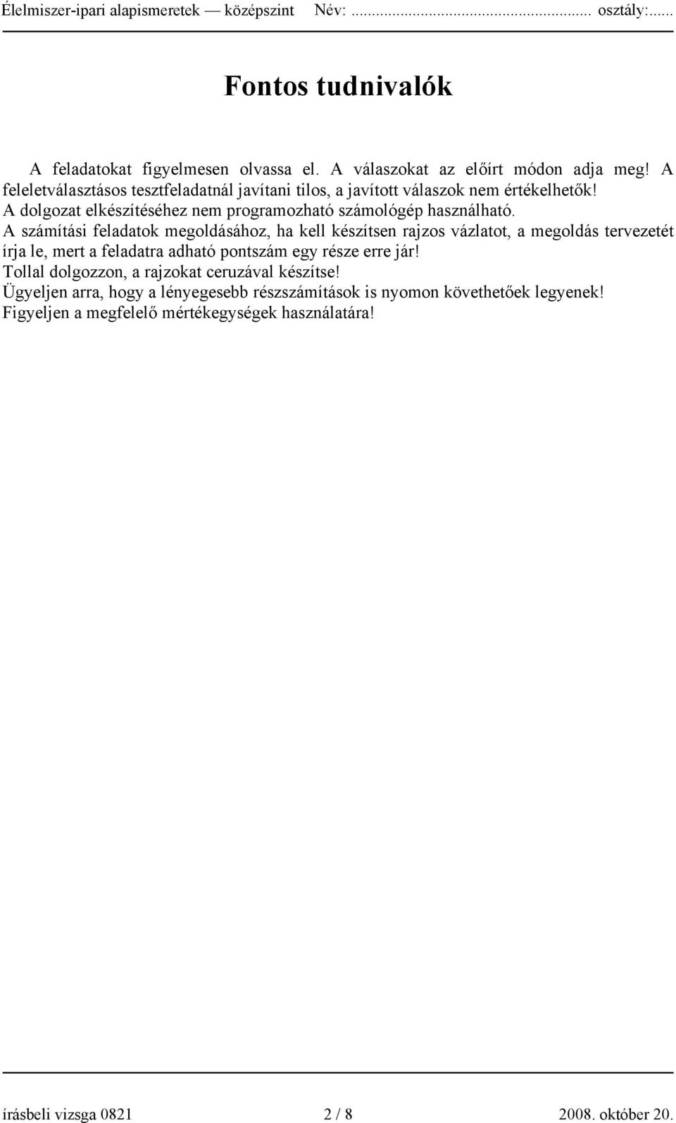 A számítási feladatok megoldásához, ha kell készítsen rajzos vázlatot, a megoldás tervezetét írja le, mert a feladatra adható pontszám egy része erre jár!