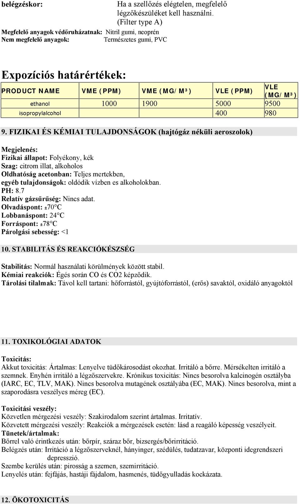 FIZIKAI ÉS KÉMIAI TULAJDONSÁGOK (hajtógáz néküli aeroszolok) Megjelenés: Fizikai állapot: Folyékony, kék Szag: citrom illat, alkoholos Oldhatóság acetonban: Teljes mertekben, egyéb tulajdonságok: